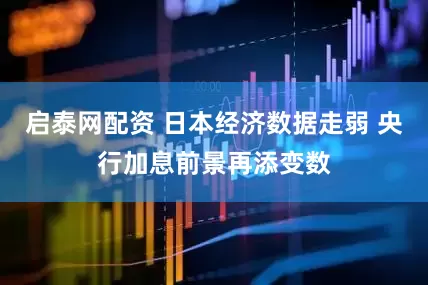 启泰网配资 日本经济数据走弱 央行加息前景再添变数