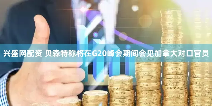 兴盛网配资 贝森特称将在G20峰会期间会见加拿大对口官员